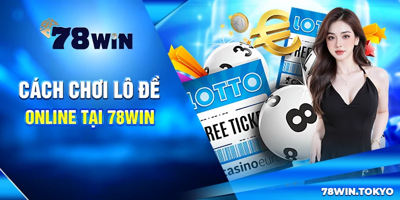 Chơi Lô Đề Online Tại 78WIN – Trải Nghiệm Cá Cược An Toàn 5 Cách chơi lô đề online tại 78win
