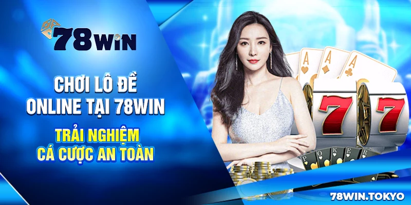 Chơi Lô Đề Online Tại 78WIN – Trải Nghiệm Cá Cược An Toàn 4 Chơi Lô Đề Online Tại 78WIN – Trải Nghiệm Cá Cược An Toàn
