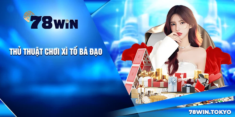 Bí Kíp Chơi Xì Tố Thắng Đậm Tại 78WIN - Xứng Danh Thần Bài 9 Thủ Thuật Chơi Xì Tố Bá Đạo