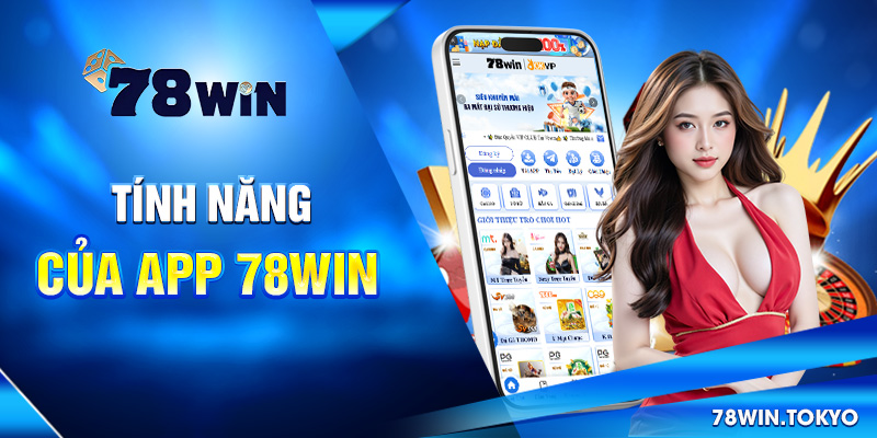 Hướng Dẫn Tải App 78WIN Nhanh Gọn Trên Mọi Thiết Bị 2 Tính năng của app 78win