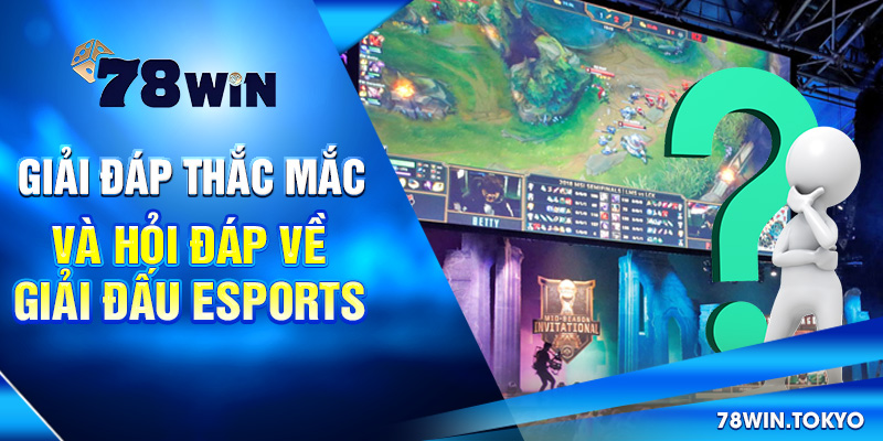 Giải Đấu Esports 78WIN - Cơ Hội Cược Sinh Lời Siêu Hấp Dẫn 9 Giải đáp thắc mắc và hỏi đáp về giải đấu Esports