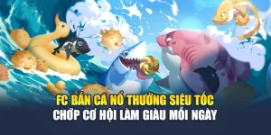 Fc Bắn Cá Nổ Thưởng Siêu Tốc – Chớp Cơ Hội Làm Giàu Mỗi Ngày