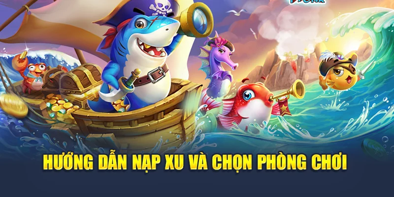 Hướng dẫn nạp xu và chọn phòng chơi bắn cá 5 sao