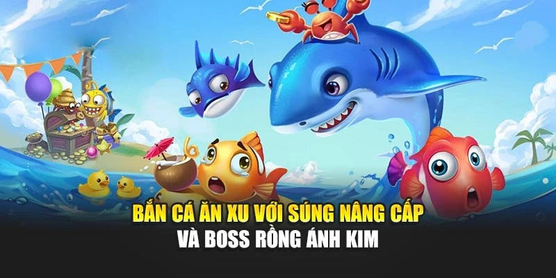 Bắn Cá Ăn Xu - Trải Nghiệm Đồ Họa Đẹp Và Xu Thưởng Lớn 7 Bắn cá ăn xu với súng nâng cấp và boss rồng ánh kim