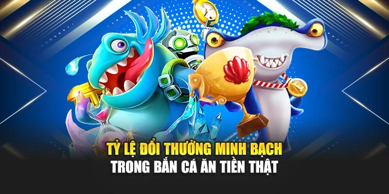 Bắn Cá Ăn Tiền Thật: Tựa Game Hấp Dẫn Nhất Năm 2025 5 Tỷ lệ đổi thưởng minh bạch trong bắn cá ăn tiền thật